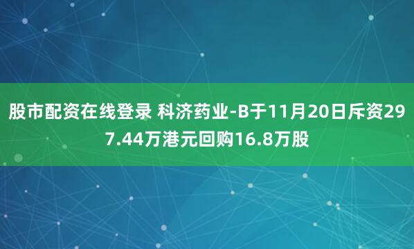股市配资在线登录 科济药业-B于11月20日斥资297.44万港元回购16.8万股